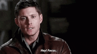 Hey! Focus.